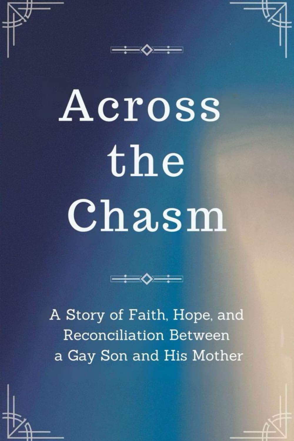 Across the Chasm: A Story of Faith, Hope, and Reconciliation Between a Gay Son and His Mother
