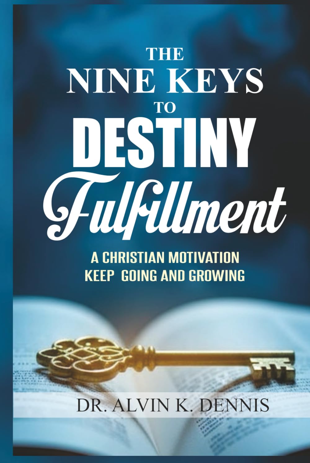 The Nine Keys To Destiny Fulfillment: A Christian Motivation Keep Going And Growing