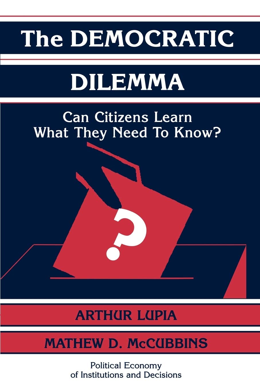 The Democratic Dilemma:Lupia: Can Citizens Learn What They Need to Know? (Political Economy of Institutions and Decisions)