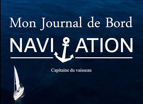 Mon Journal de Bord Navigation: Carnet du capitaine pour noter les évenements pertinants de son voyage | Carnet de maintenance bateau | Format ... pages | Contient des fiches facile à remplir