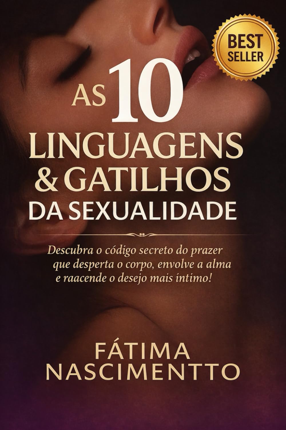 As 10 Linguagens e Gatilhos da Sexualidade: Descubra o código secreto do prazer que desperta o corpo, envolve a alma e reacende o desejo mais íntimo.
