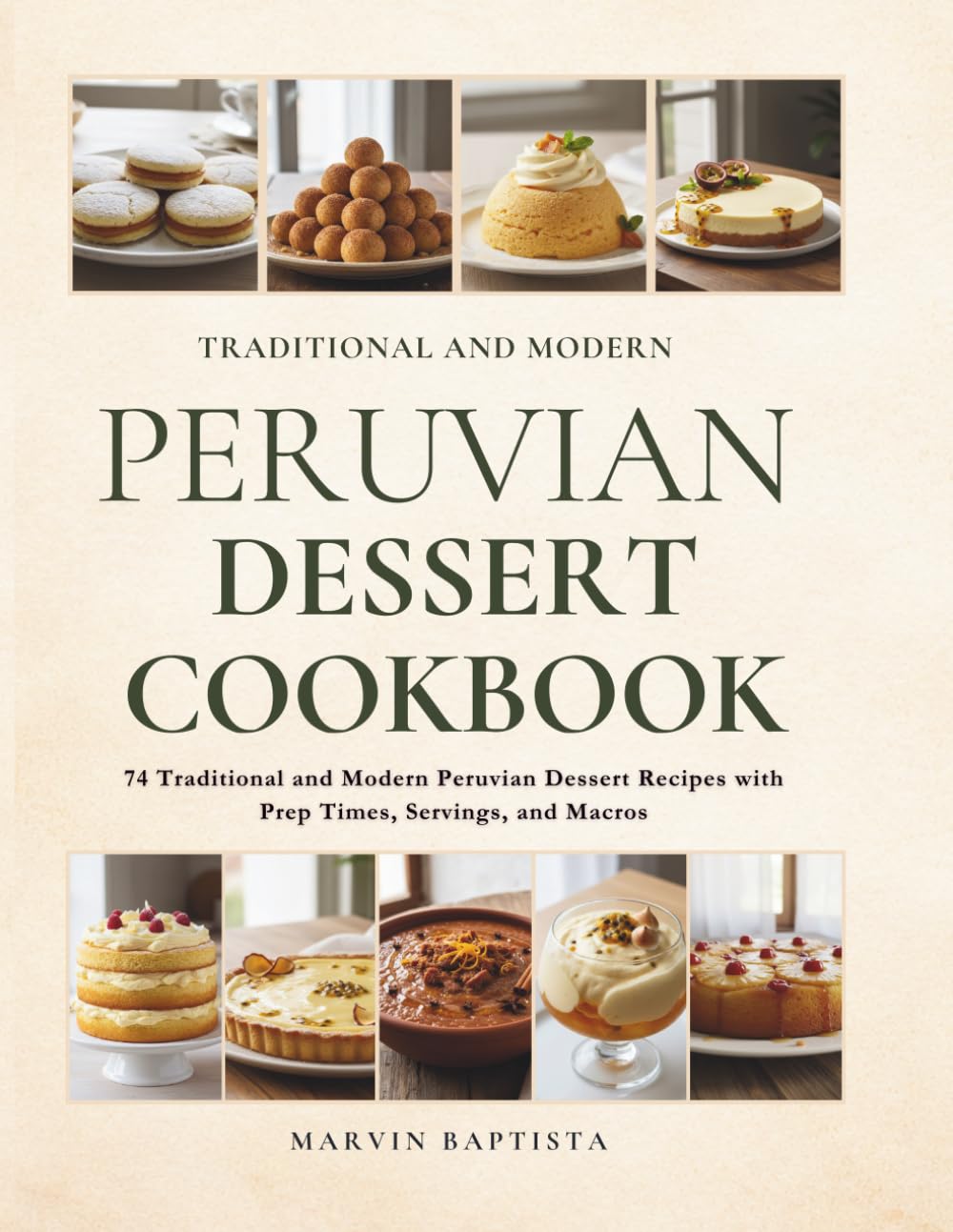 Traditional and Modern Peruvian Dessert Cookbook: 74 Traditional and Modern Peruvian Dessert Recipes with Prep Times, Servings, and Macros