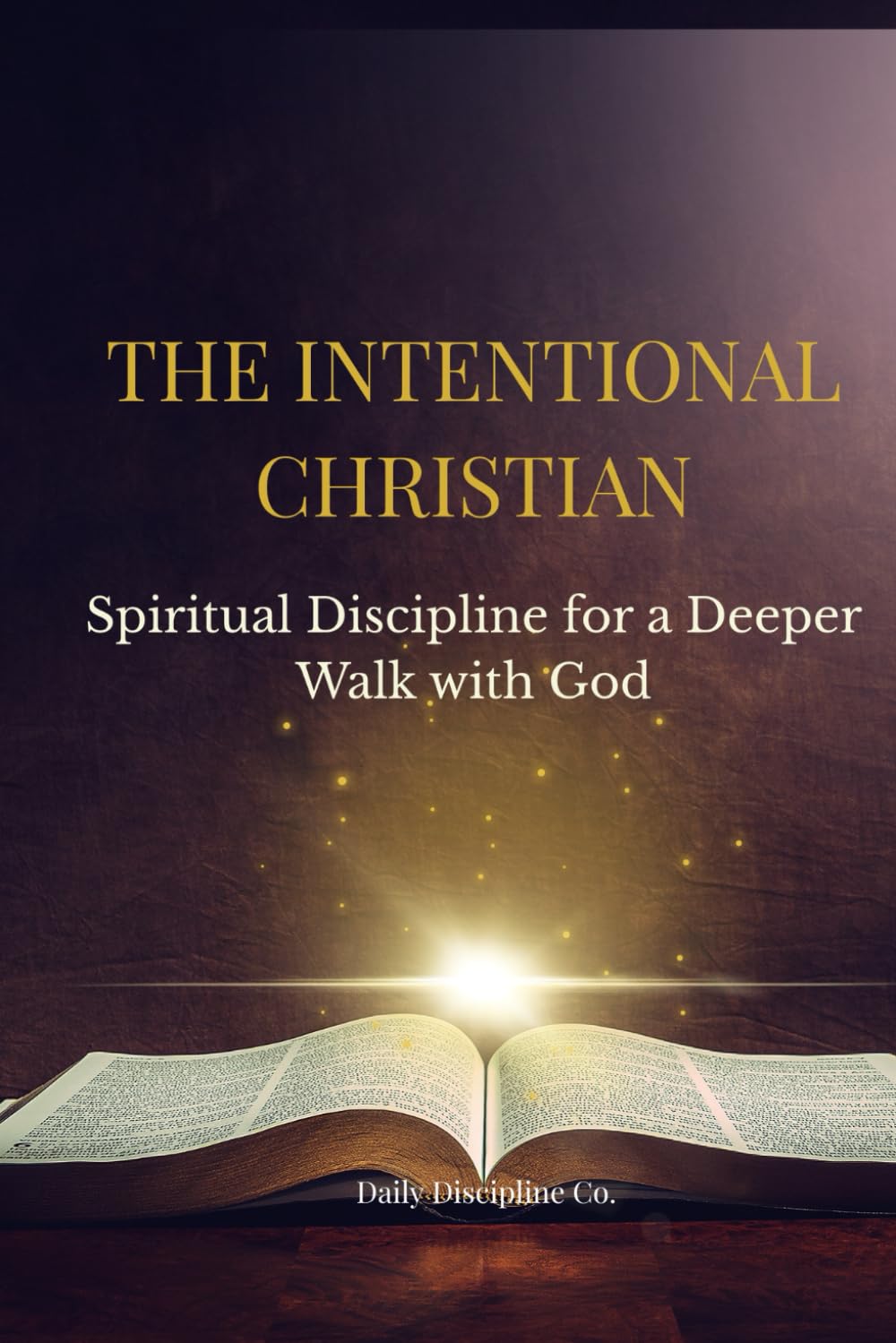 THE INTENTIONAL CHRISTIAN: Spiritual Discipline for a Deeper Walk with God