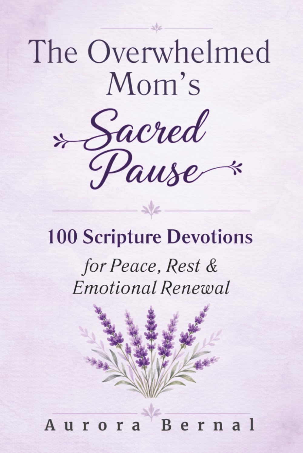 The Overwhelmed Mom's Sacred Pause: 100 Daily Scripture Devotions for Peace, Rest & Emotional Renewal