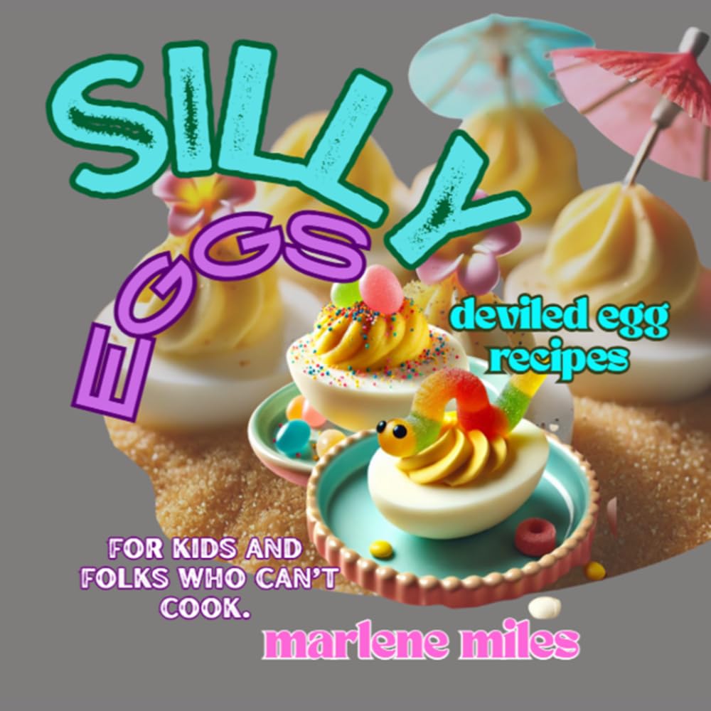 SILLY Eggs: deviled egg recipes for kids and folks who can't cook (Recipes: Deviled Eggs)