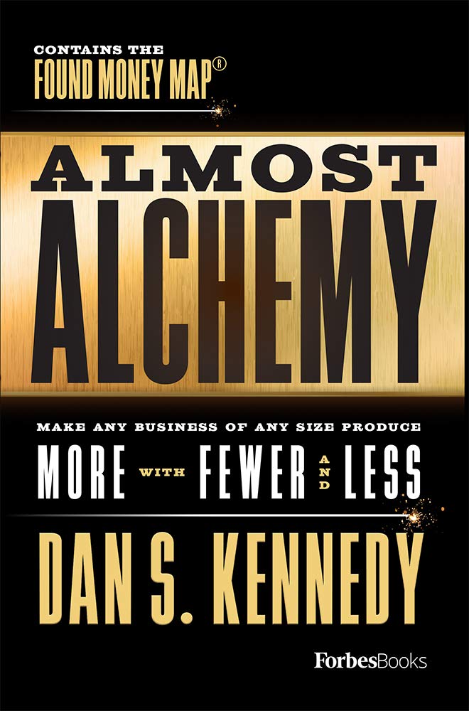 Almost Alchemy: Make Any Business Of Any Size Produce More With Fewer And Less