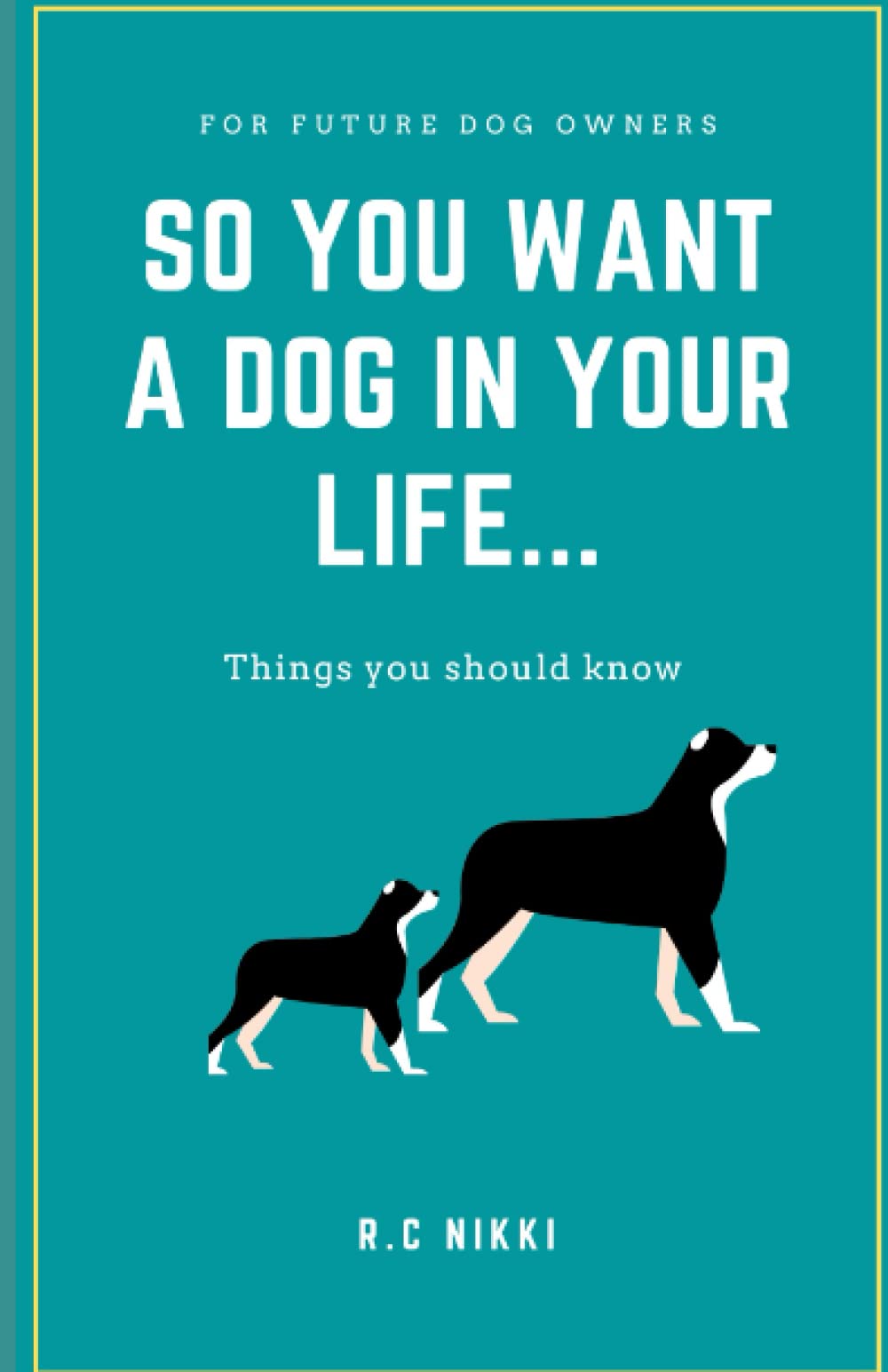 So You Want a Dog in Your Life...: For Future Dog Owners, Things you should know
