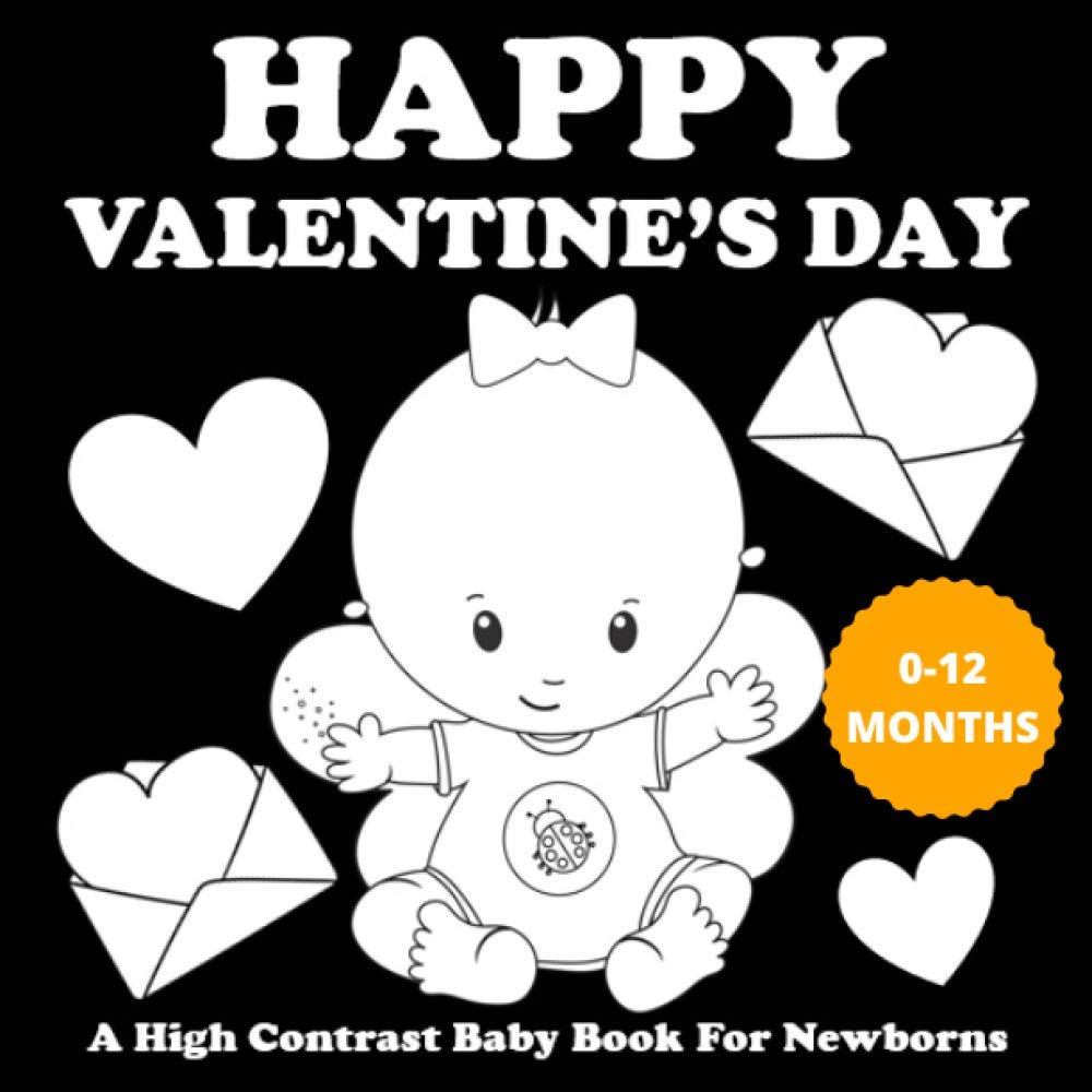 Happy Valentine's Day: A High Contrast Baby Book For Newborns | Black and White Pictures for 0 - 12 Months | Valentine and Love Themed | 35 Pages (Valentine's Day Book)