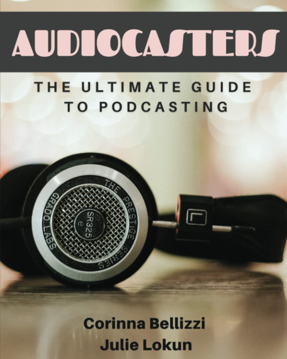 Audiocasters The Ultimate Guide To Podcasting Audiocasters The Ultimate Guide To Podcasting