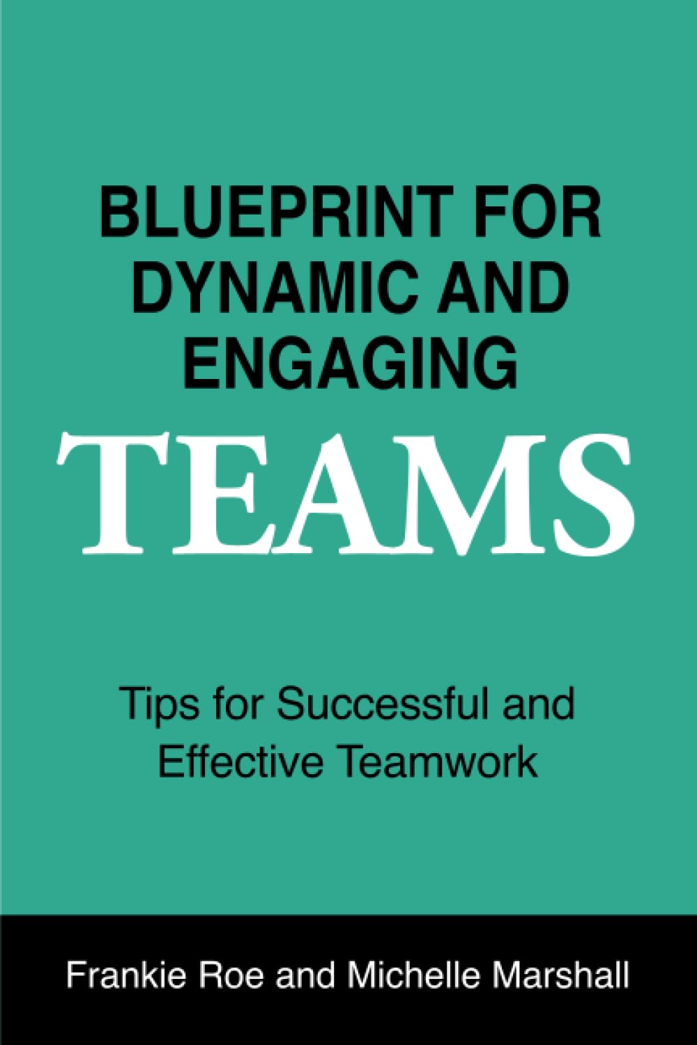 Blueprint for Dynamic and Engaging Teams: Tips for Successful and Effective Teamwork