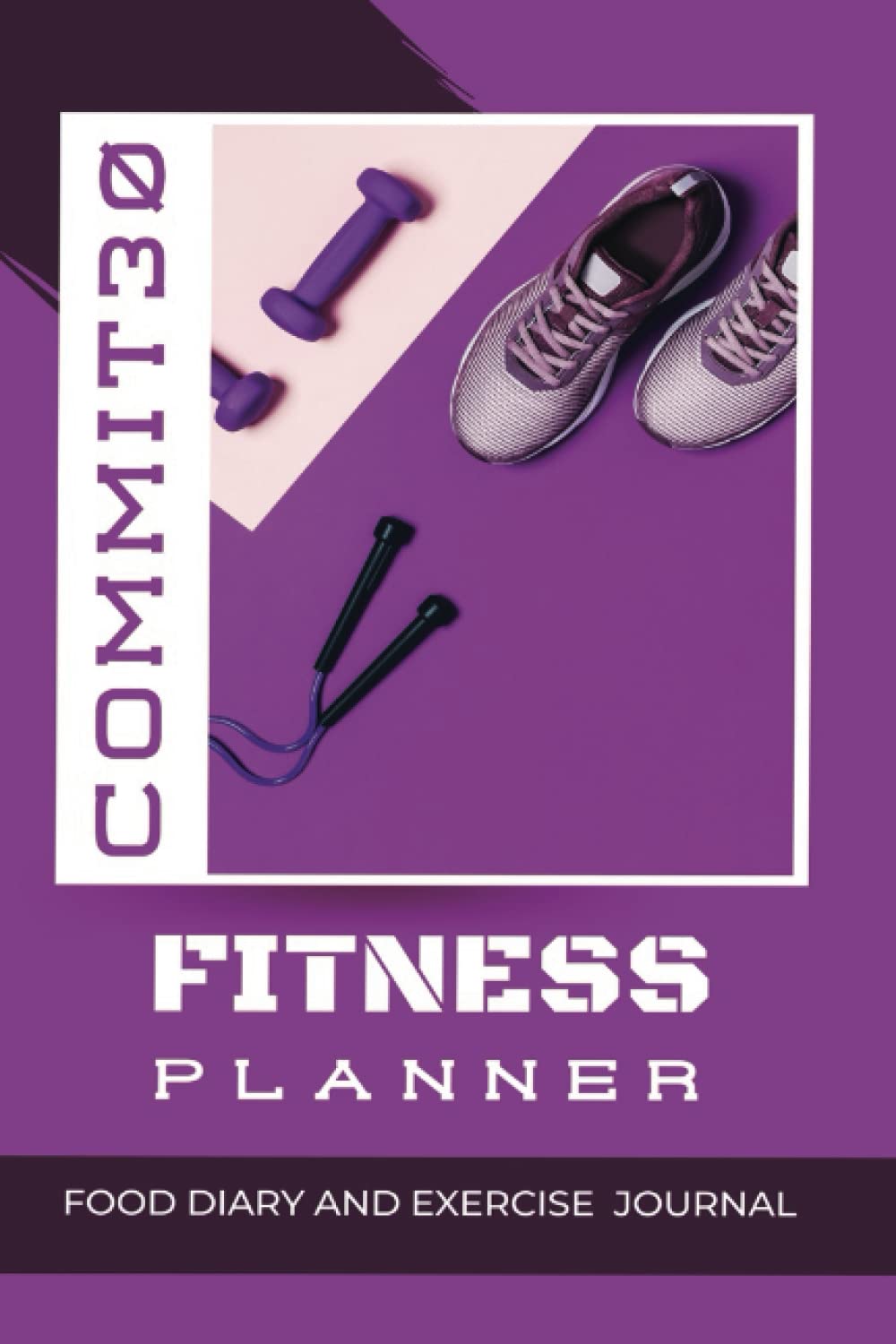 Commit 30 Fitness Planner Food Diary and Exercise Journal to Set Yourself Up for Better Health