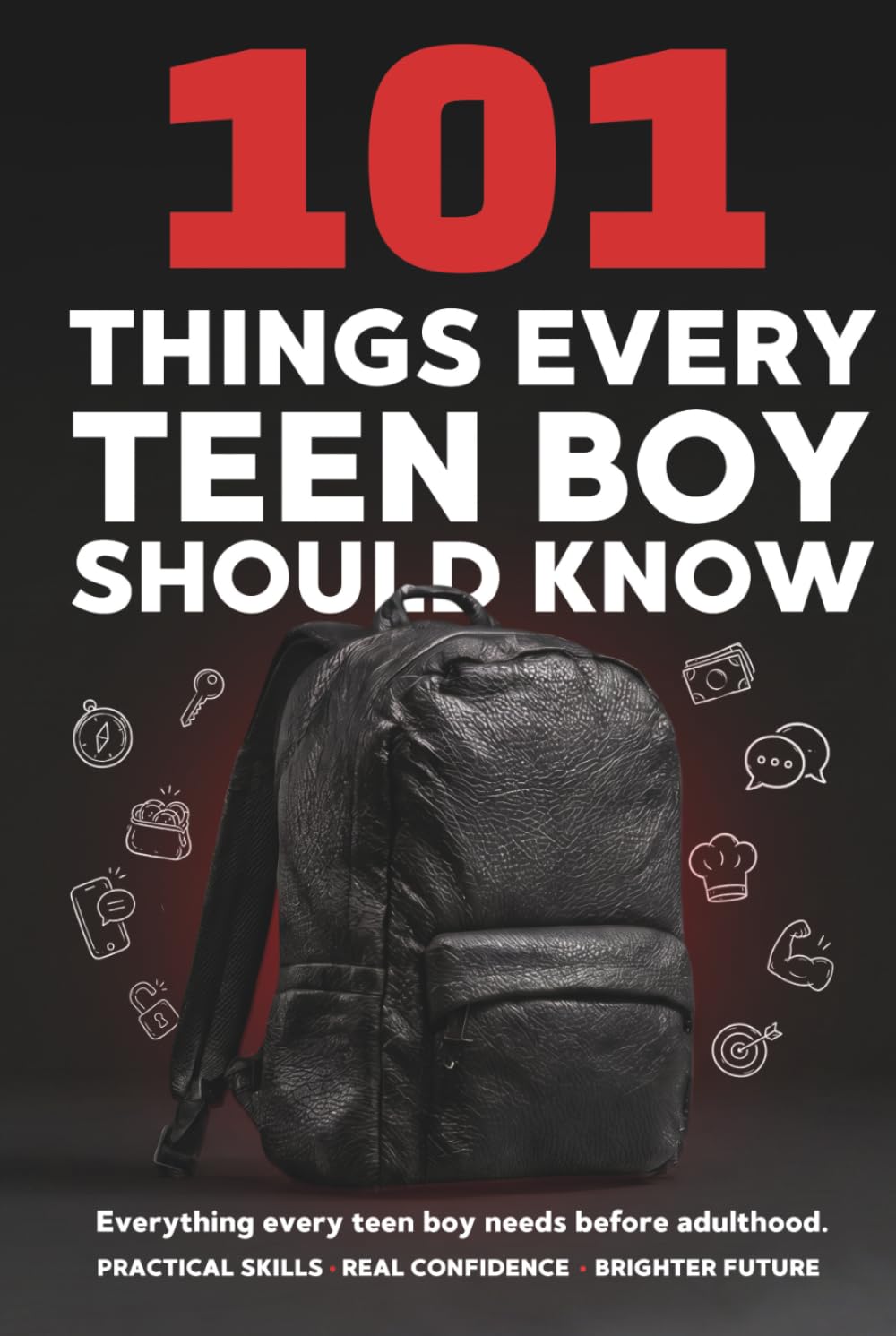 101 Things Every Teen Boy Should Know: A Practical Guide to Life Skills, Confidence, Money Management, Social Skills, and Preparing for Adulthood