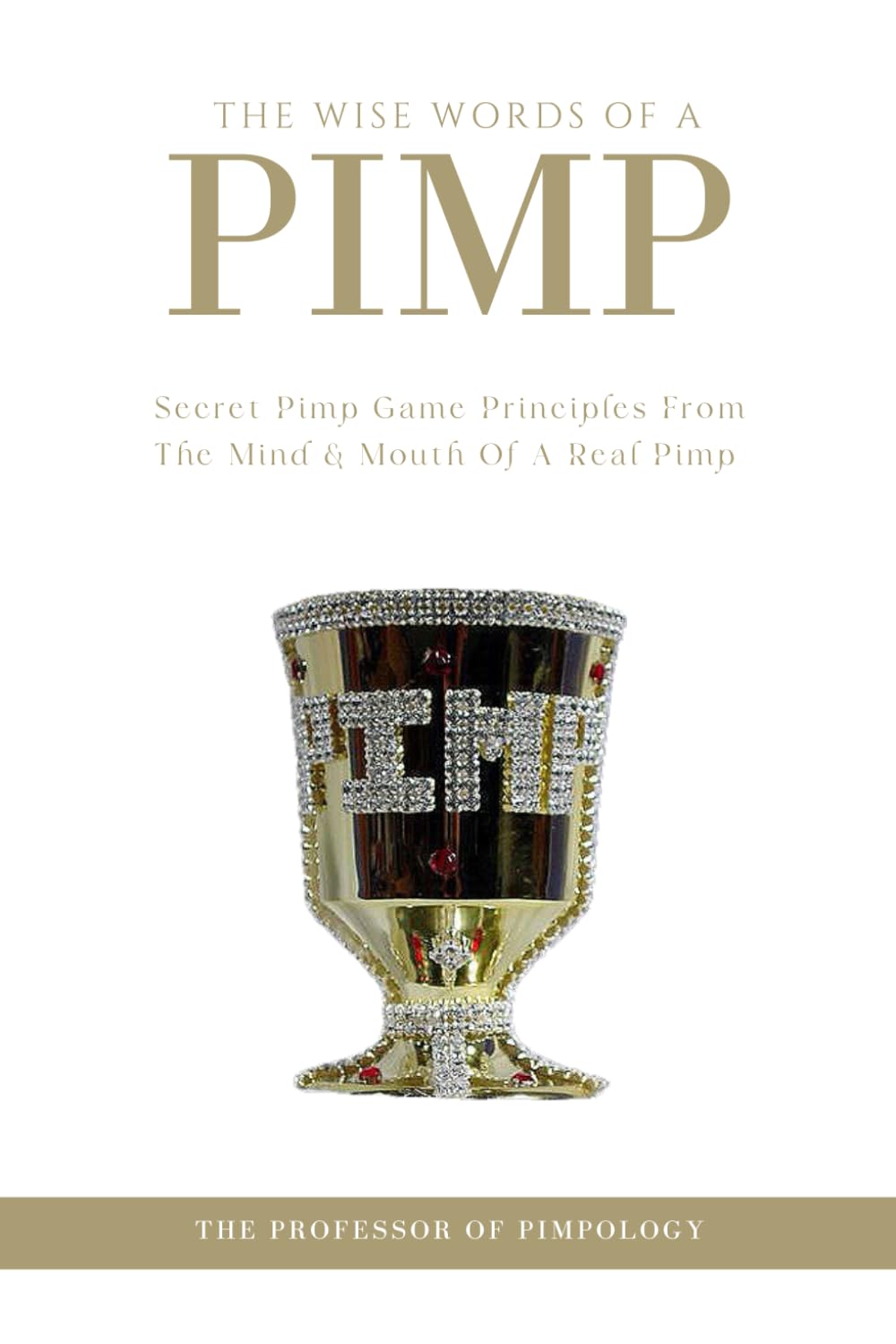 The Wise Words Of A PIMP: Secret Pimp Game Principles From The Mind & Mouth Of A Real Pimp: Subtle Mind Manipulation, Dark Psychology, Dating & ... Principles (The Hall Of Fame Game Collection)