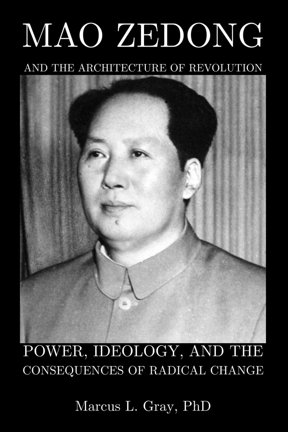 Mao Zedong And The Architecture Of Revolution: Power, Ideology, and the Consequences of Radical Change