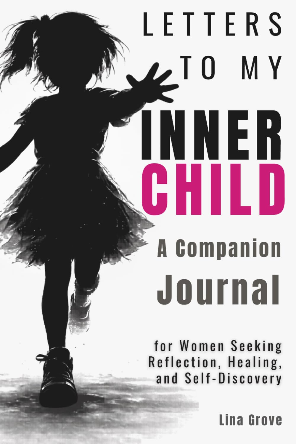 Letters to My Inner Child: A Companion Journal for Women Seeking Reflection, Healing, and Self-Discovery