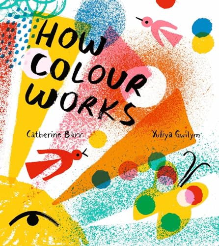 How Colour Works: Why Is The Sky Blue? Why Is Snow White And Darkness Black? This Fascinating Book Supports All Steam Subjects!
