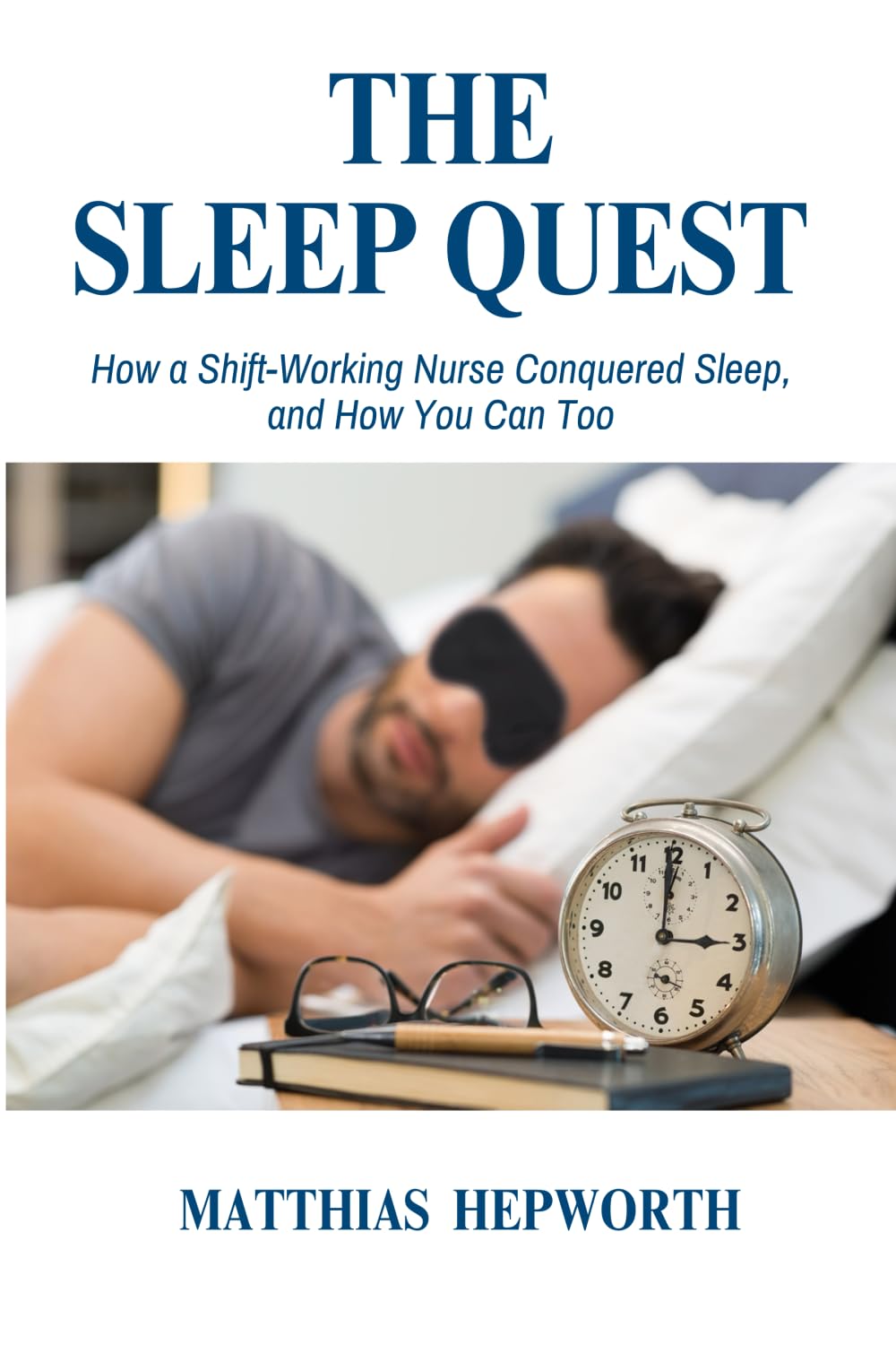 The Sleep Quest: How a Shift-Working Nurse Conquered Sleep, and How You Can Too