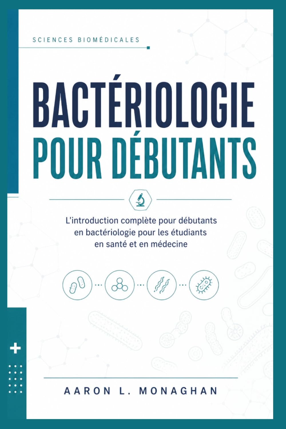 BACTÉRIOLOGIE POUR DÉBUTANTS: L'introduction complète pour débutants en bactériologie pour les étudiants en santé et en médecine