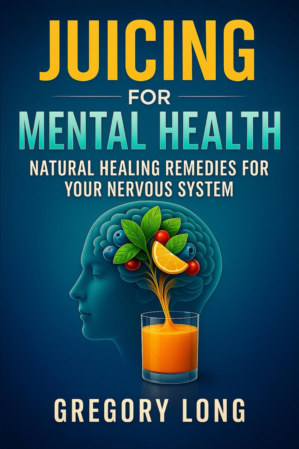 Juicing For Mental Health: Natural Healing Remedies For Your Nervous System