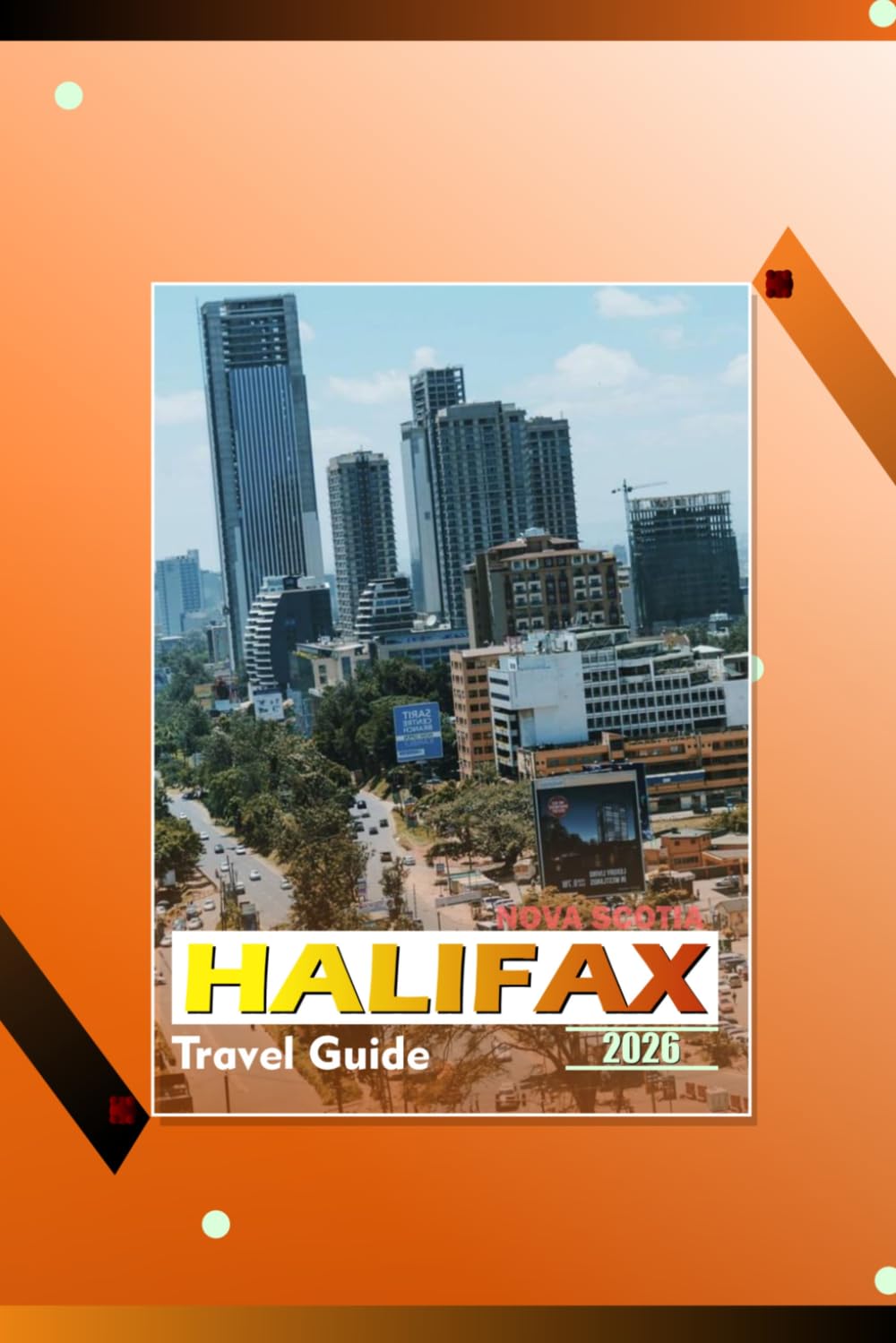 HALIFAX, NOVA SCOTIA TRAVEL GUIDE 2026: “2026 Coastal Itineraries, Local Experiences, Food Spots, Maps, and Practical Travel Tips for Nova Scotia Visitors”