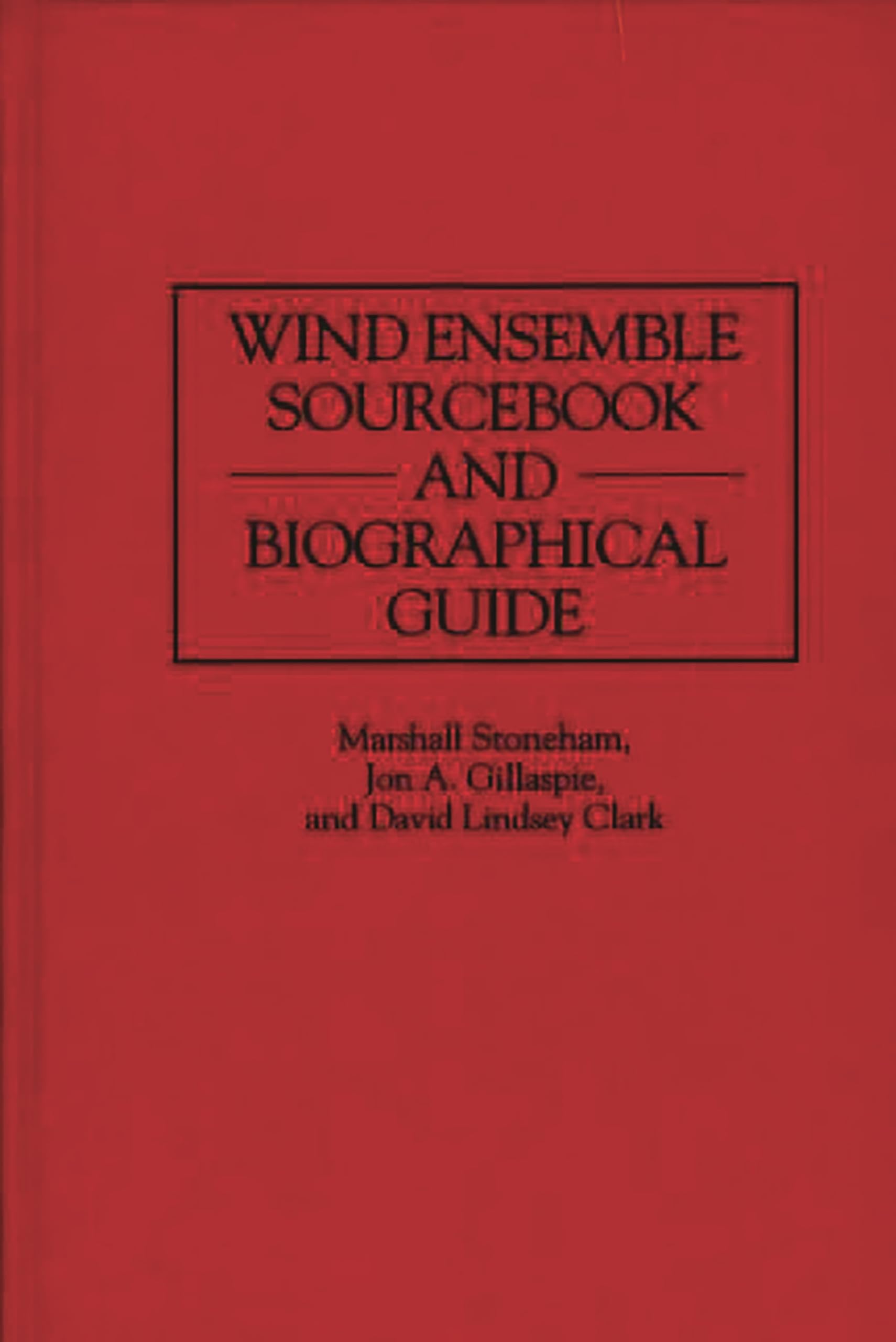 Wind Ensemble Sourcebook and Biographical Guide (Music Reference Collection)