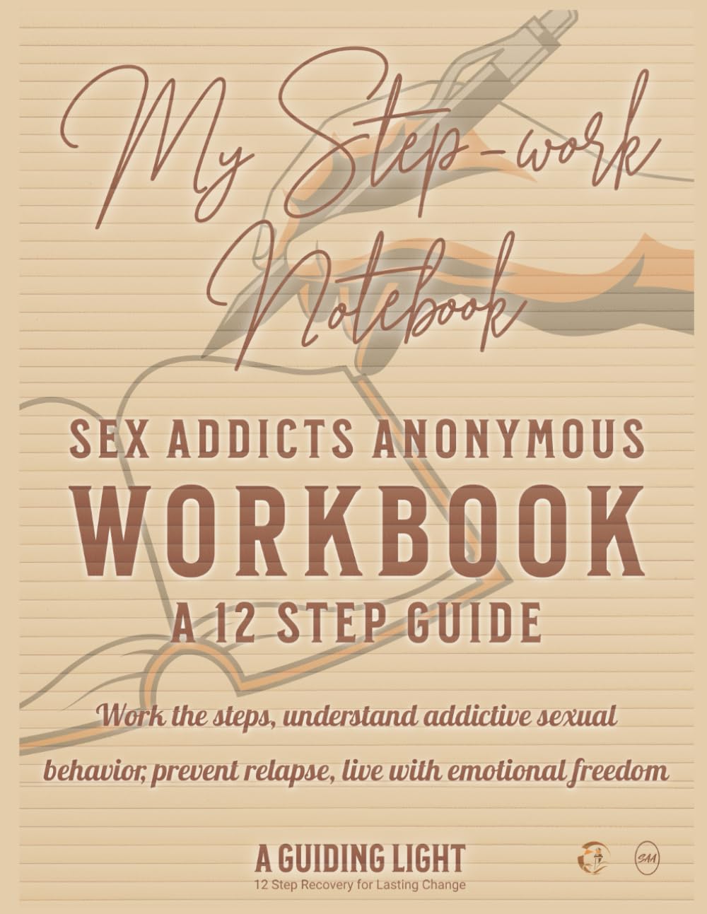A Guiding Light SAA Workbook - Your Personal Guide to the 12 Steps of Sex Addicts Anonymous: Work the Steps - Understand Addictive Sexual Behavior -