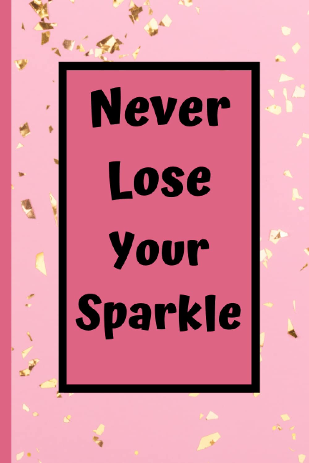 Never Lose Your Sparkle – Notebook: Blank Lined Notebook with Inspiring/Motivational Quote on the cover. Perfect gift for family, friends and ... Journal. 120 Pages. 6”x9” inches. Paperback.