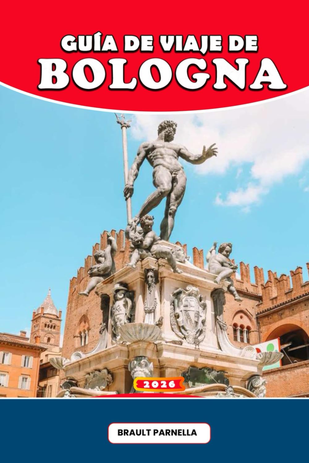 GUÍA DE VIAJE DE BOLONIA 2026: Descubra el corazón de Emilia-Romaña: comida, cultura, excursiones de un día y consejos de expertos para un viaje italiano inolvidable.