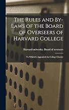 The Rules and By-laws of the Board of Overseers of Harvard College; to Which is Appended the College Charter