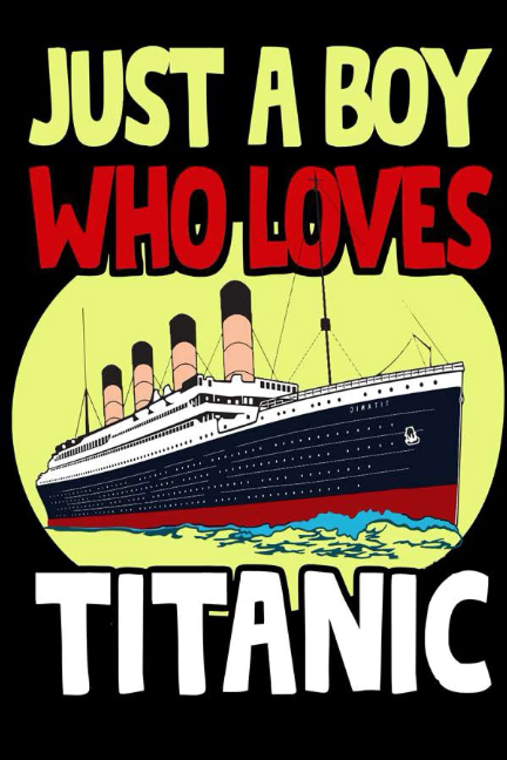 Just A Boy Who Loves Titanic: Vintage Titanic Voyage Ship Cruise Vessel Titanic Movie Notebook - Journal Notebook Blank Lined Ruled 6x9 120Pages
