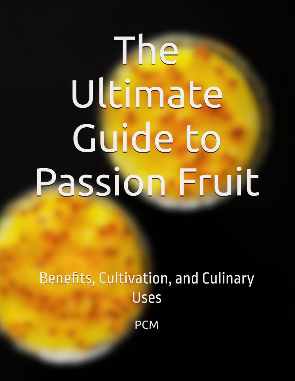 The Ultimate Guide to Passion Fruit: Benefits, Cultivation, and Culinary Uses