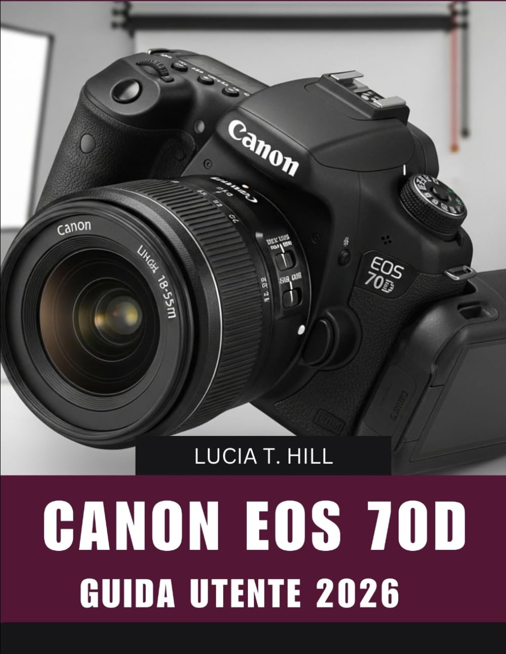 Canon EOS 70D GUIDA UTENTE 2026: Manuale passo passo per padroneggiare la fotografia digitale con suggerimenti e trucchi di esperti per principianti e senior