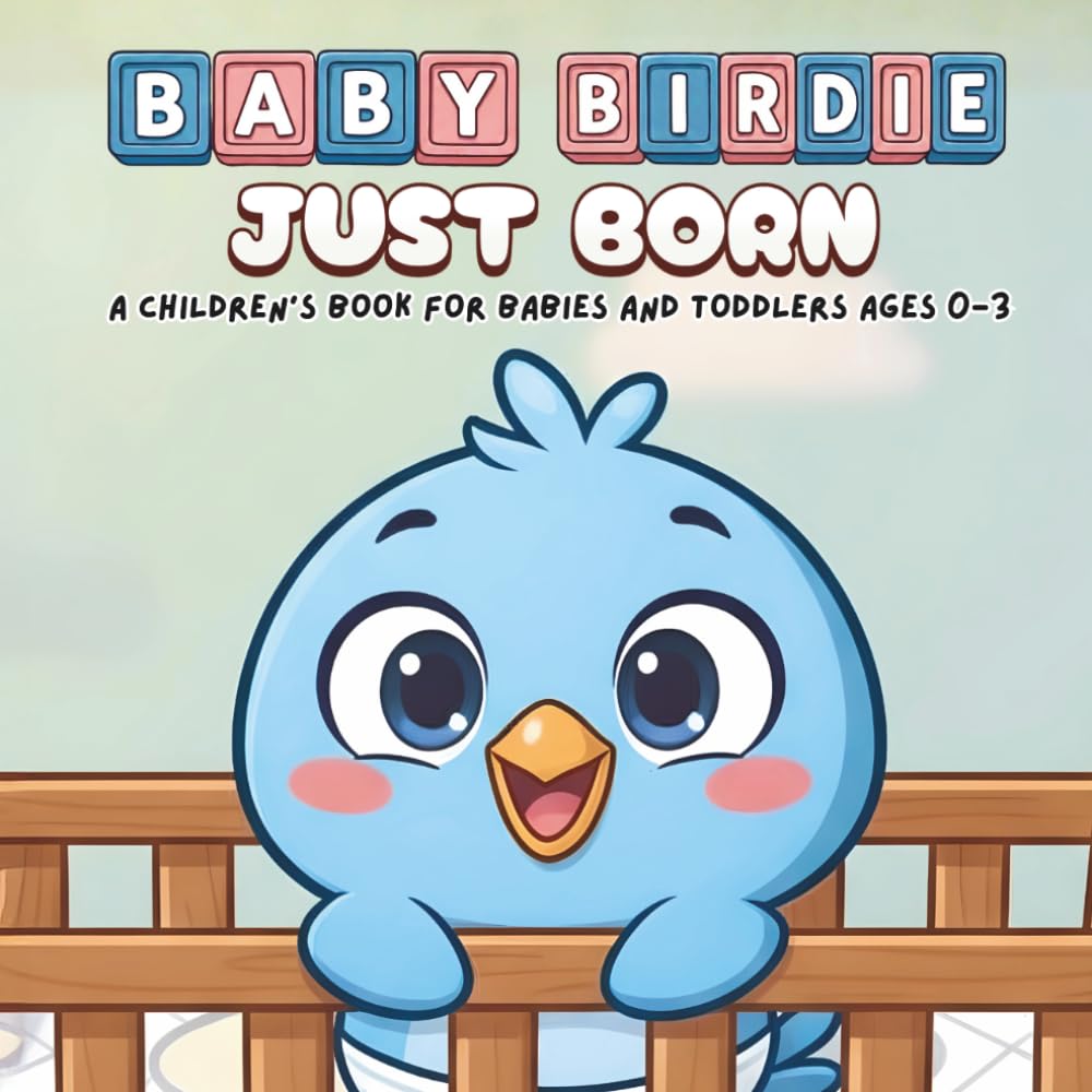 Just Born - A Children's Book For Babies And Toddlers Ages 0-3: Baby Birdie