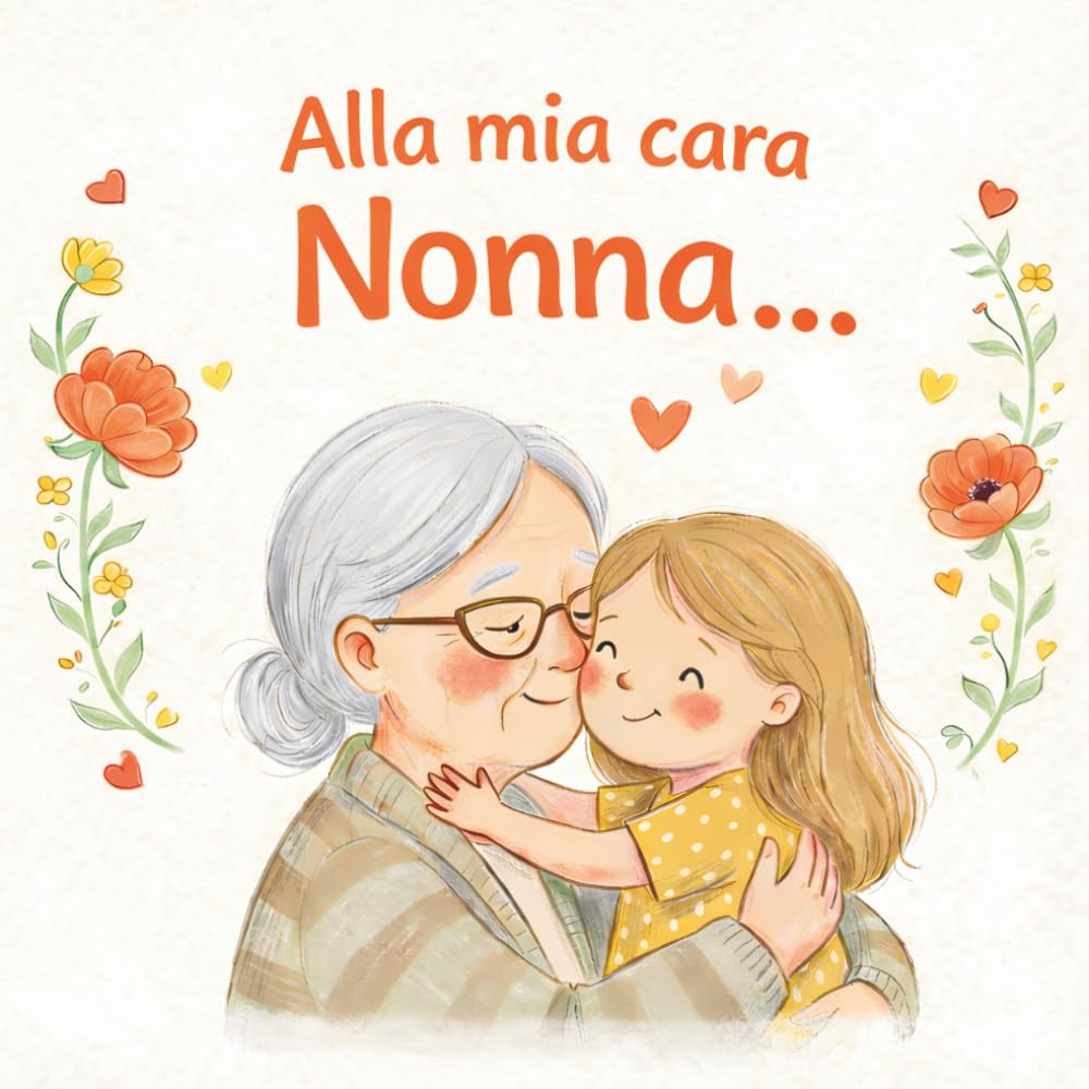 Alla mia cara Nonna: un libro illustrato pieno di amore per la nonna – un regalo perfetto da una nipote (VERSIONE NIPOTE FEMMINA)