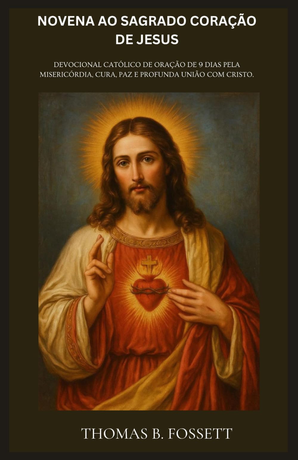 NOVENA AO SAGRADO CORAÇÃO DE JESUS: Devocional católico de oração de 9 dias pela Misericórdia, Cura, Paz e Profunda União com Cristo. (Portuguese Edition)