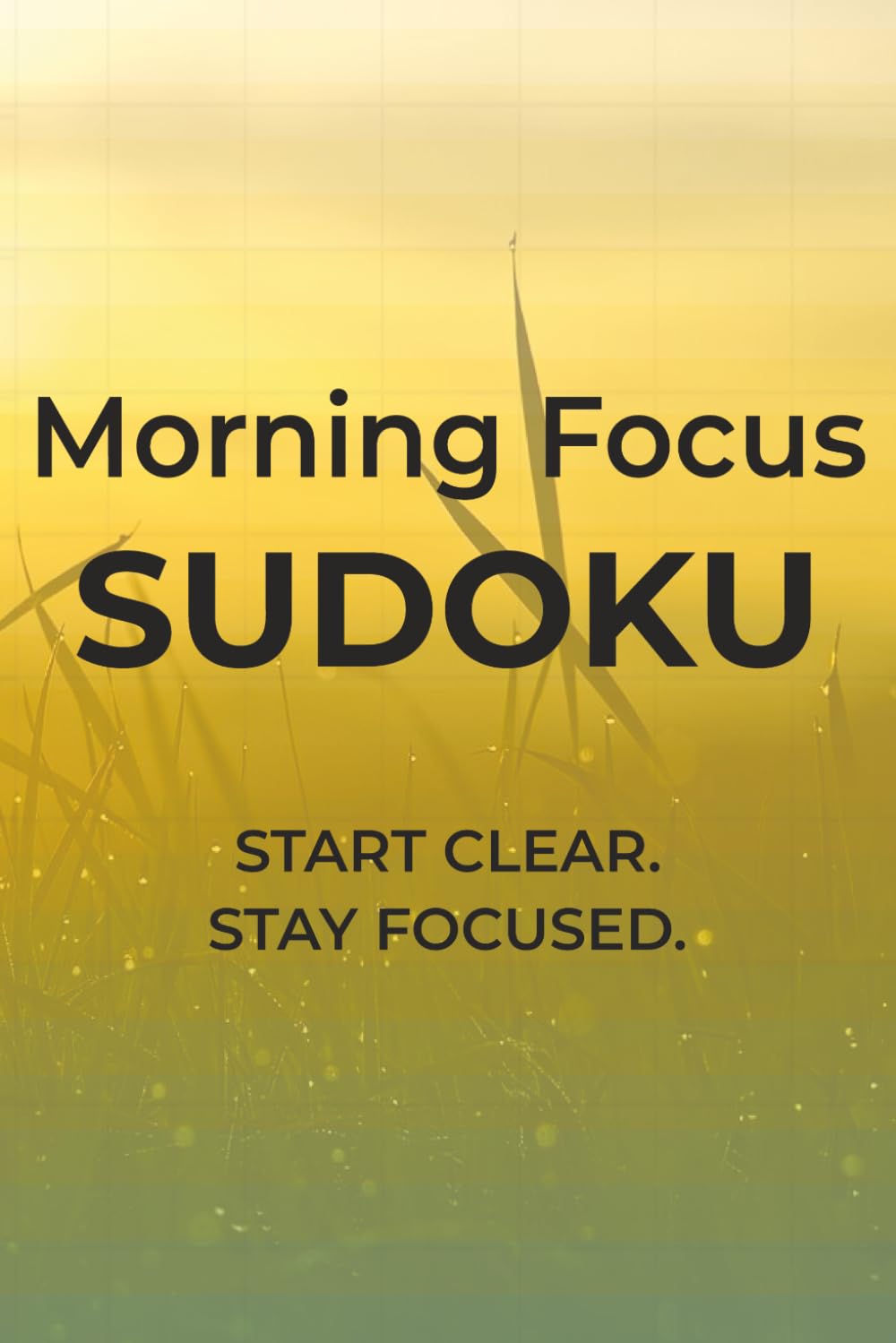 Morning Focus Sudoku: Sudoku Puzzles to Stay Focused | Start Clear. Stay Focused. | 6x9 inches, 110 pages | 50+ Puzzles | Solutions Included