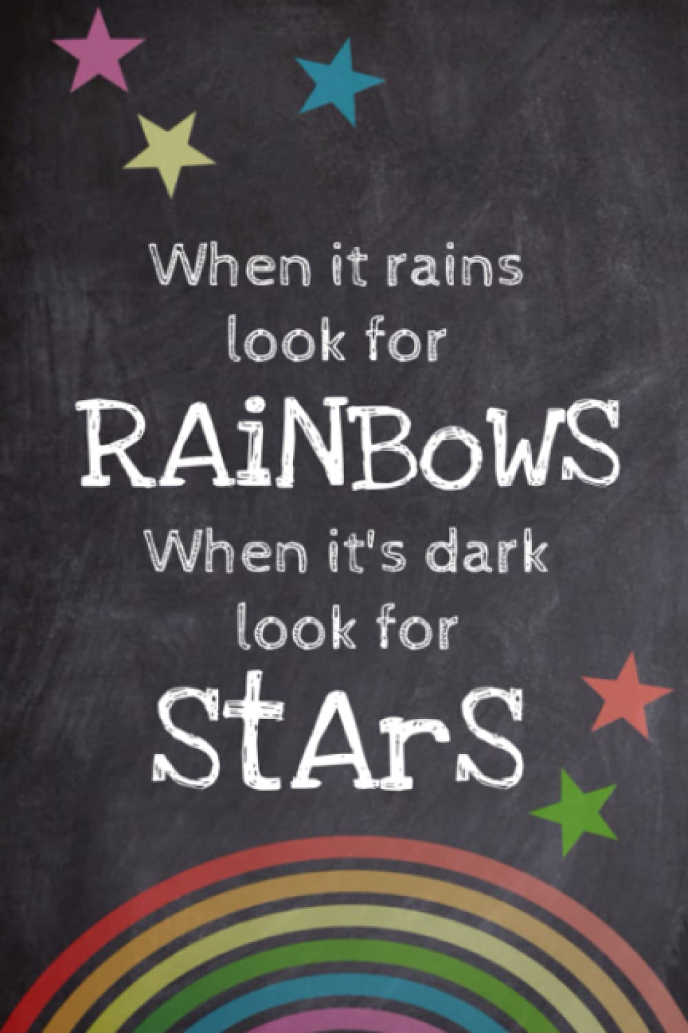 When it rains look for rainbows, when its dark look for star notebook for all