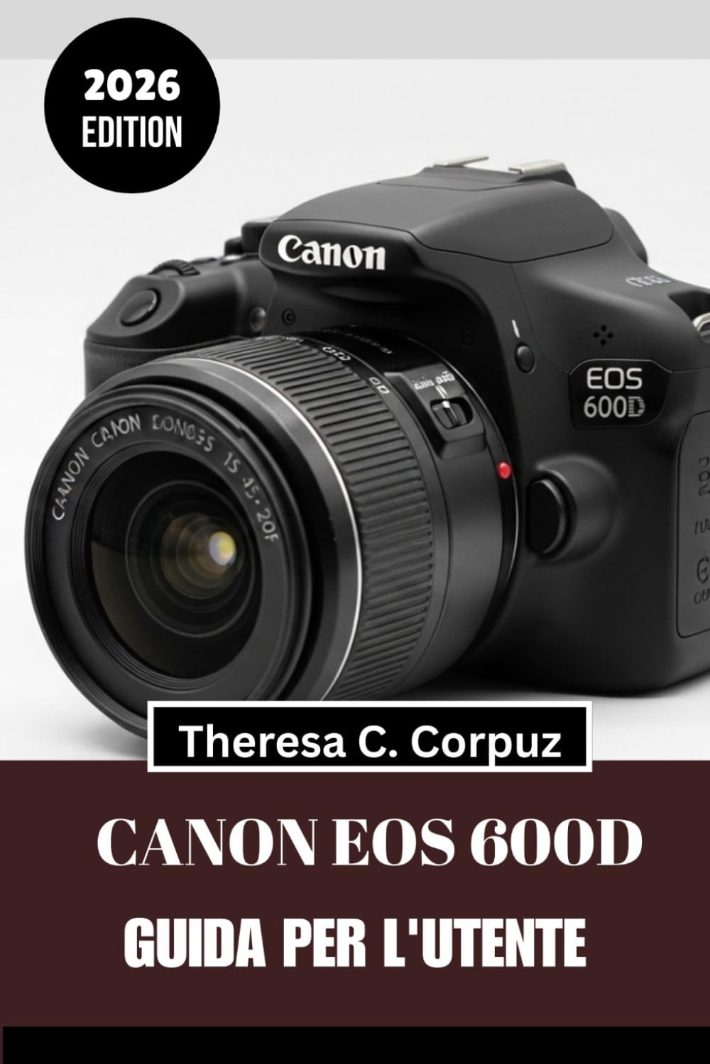 CANON EOS 600D GUIDA PER L'UTENTE 2026: Sfrutta appieno il potenziale della tua fotocamera mentre esplori il mondo.