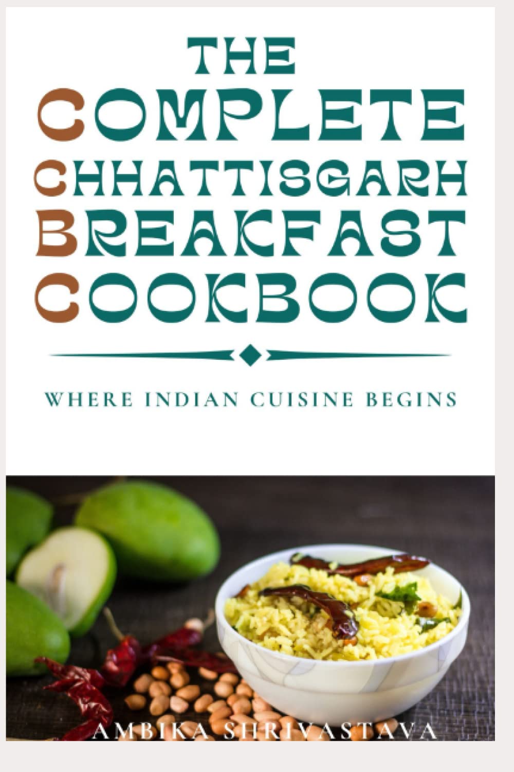 The Complete Chhattisgarh Breakfast Cookbook