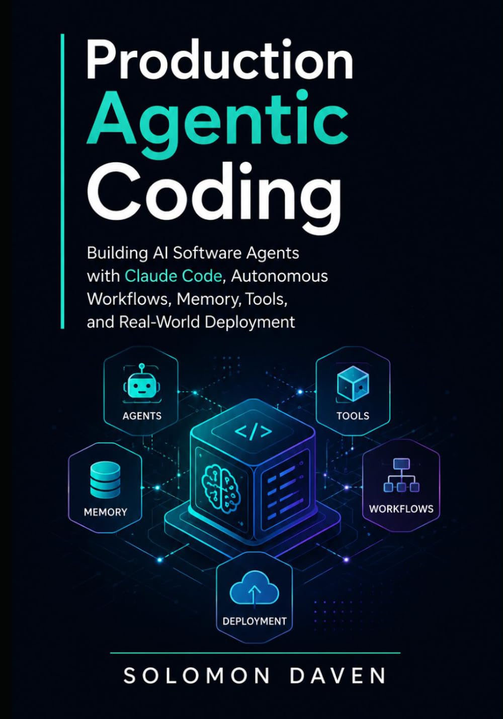 Production Agentic Coding: Building AI Software Agents with Claude Code, Autonomous Workflows, Memory, Tools, and Real-World Deployment
