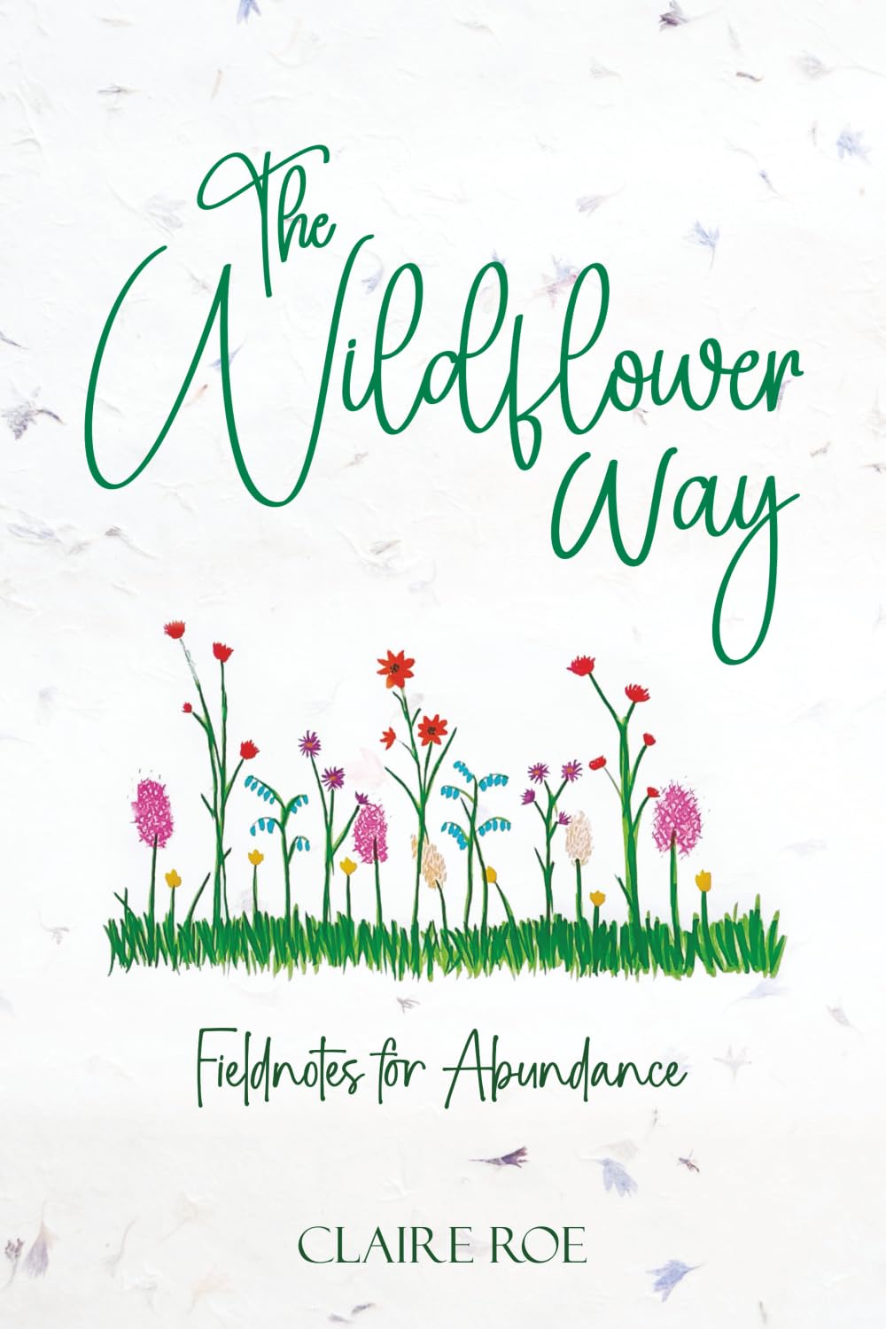 The Wildflower Way: An honest and raw journey of uncovering fieldnotes for abundance, healing, and spiritual awakening