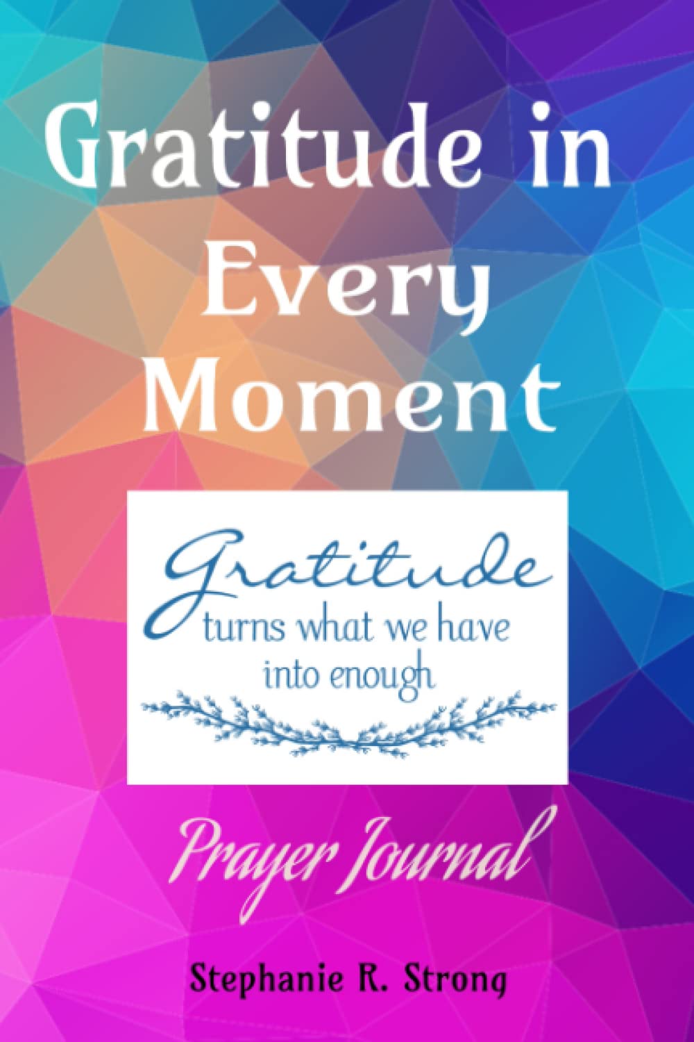 Gratitude in Every Moment Prayer Journal