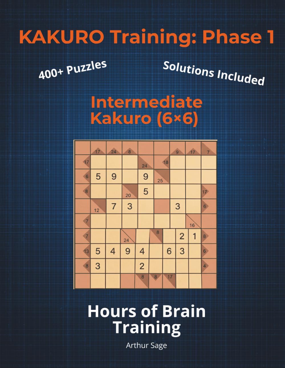KAKURO Training: Phase 1 (The Foundation): Intermediate Kakuro (6x6) | 420+ Puzzles for Adults | Master Logic Combinations | 150-Page Brain Workout ... Kakuro Training Series: Your Path to Mastery)