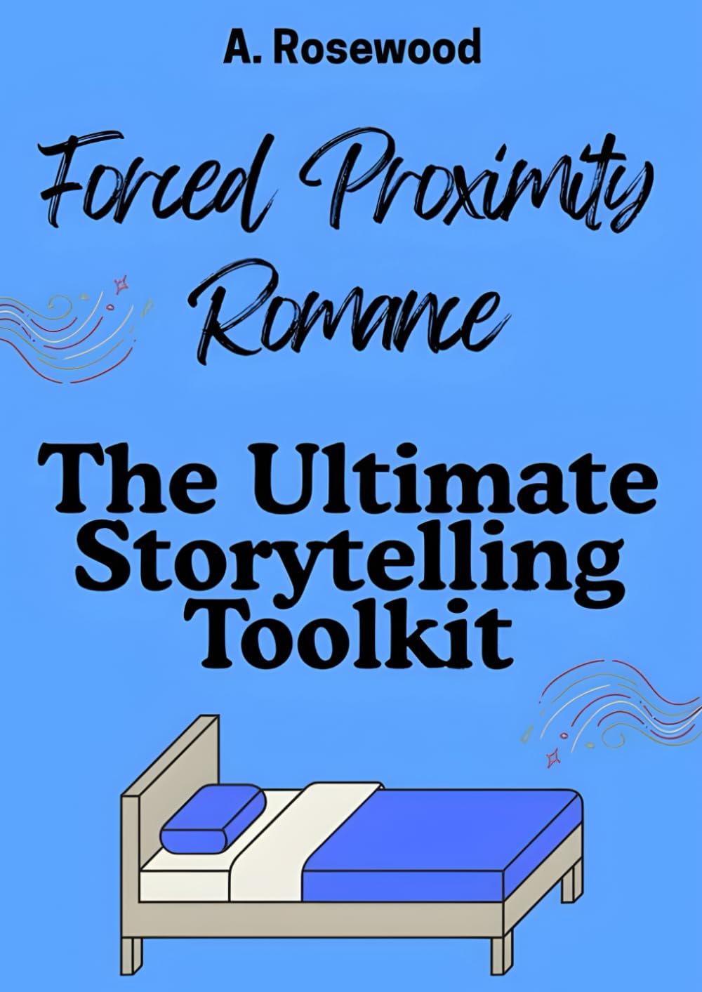 Forced Proximity Romance: The Ultimate Storytelling Toolkit (Writing Your Best Romance)
