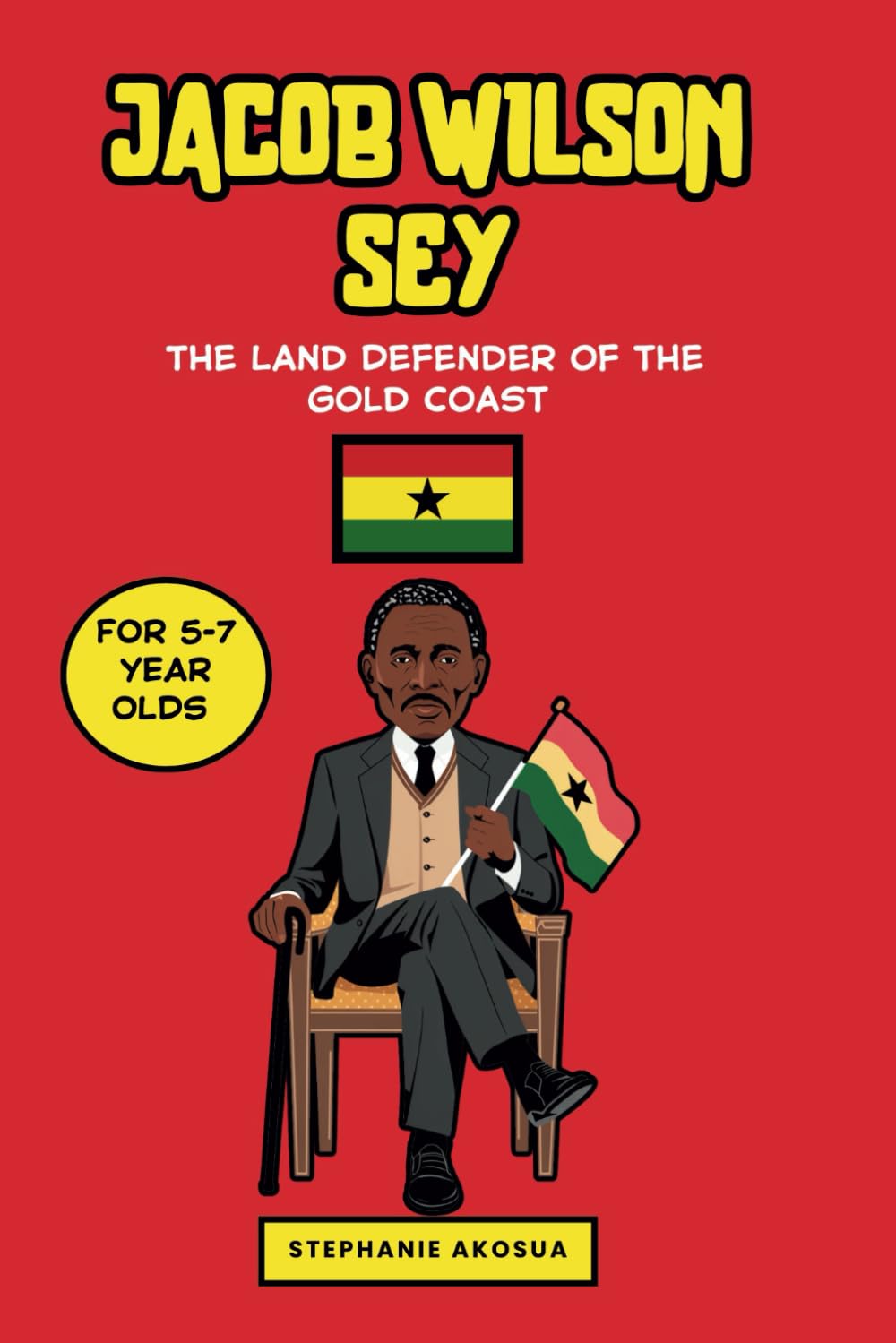 Jacob Wilson Sey: The Land Defender of the Gold Coast. An Inspiring Story of Leadership and Courage. Includes Free Learning Materials (African history books for kids)
