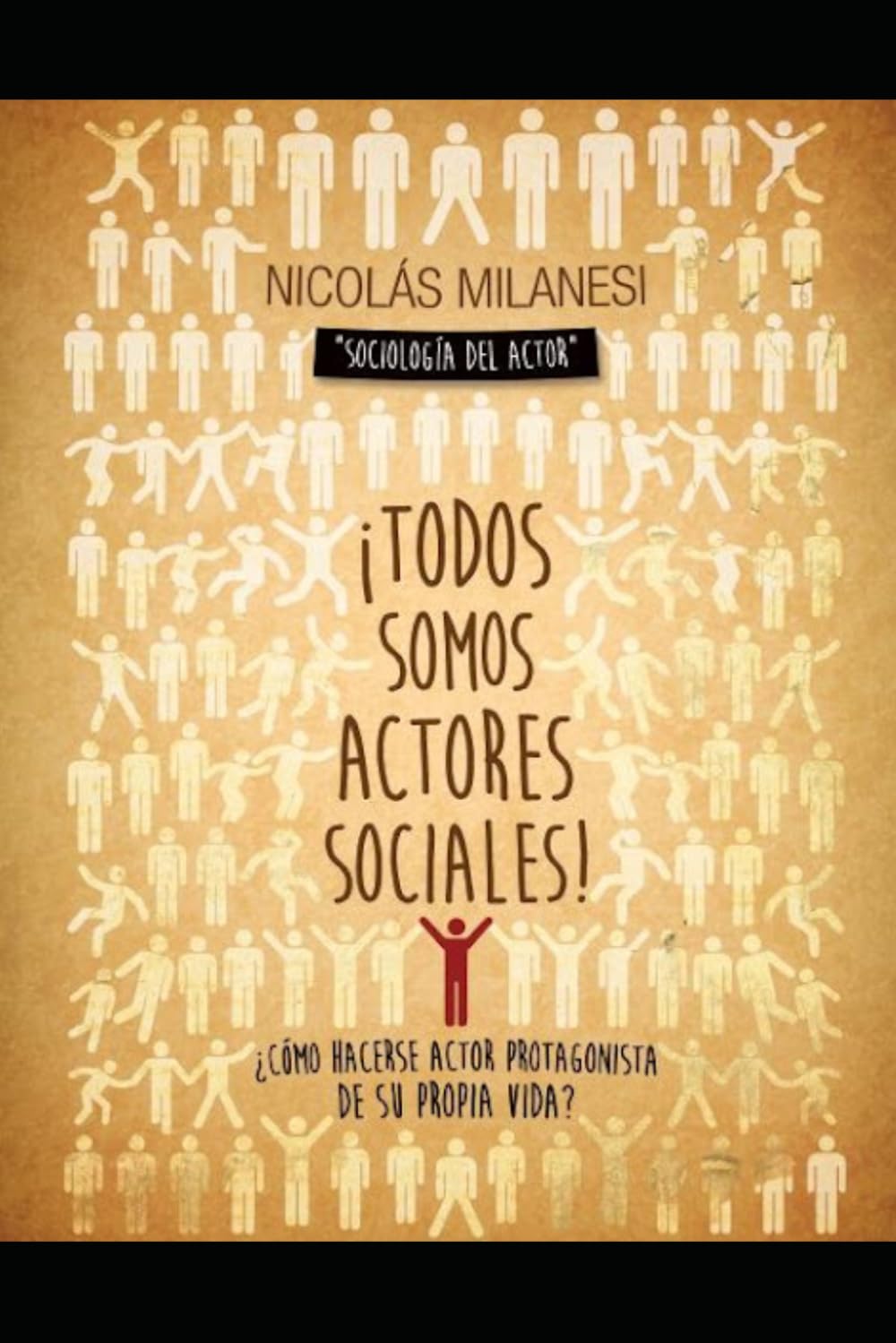 ¡Todos somos actores sociales!: ¿Cómo hacerse actor protagonista de su propia vida?