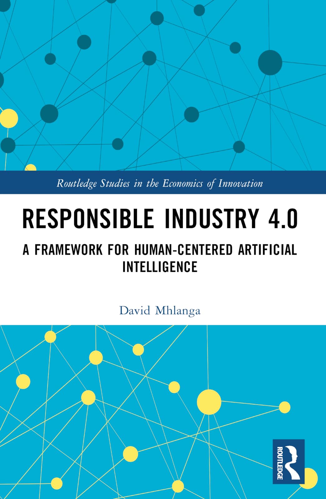 Responsible Industry 4.0: A Framework for Human-centered Artificial Intelligence (Routledge Studies in the Economics of Innovation)