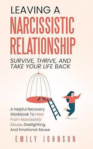 Leaving A Narcissistic Relationship: Survive, Thrive, and Take Your Life Back | A Helpful Recovery Workbook to Heal From Narcissistic Abuse, Gaslighting, and Emotional Abuse