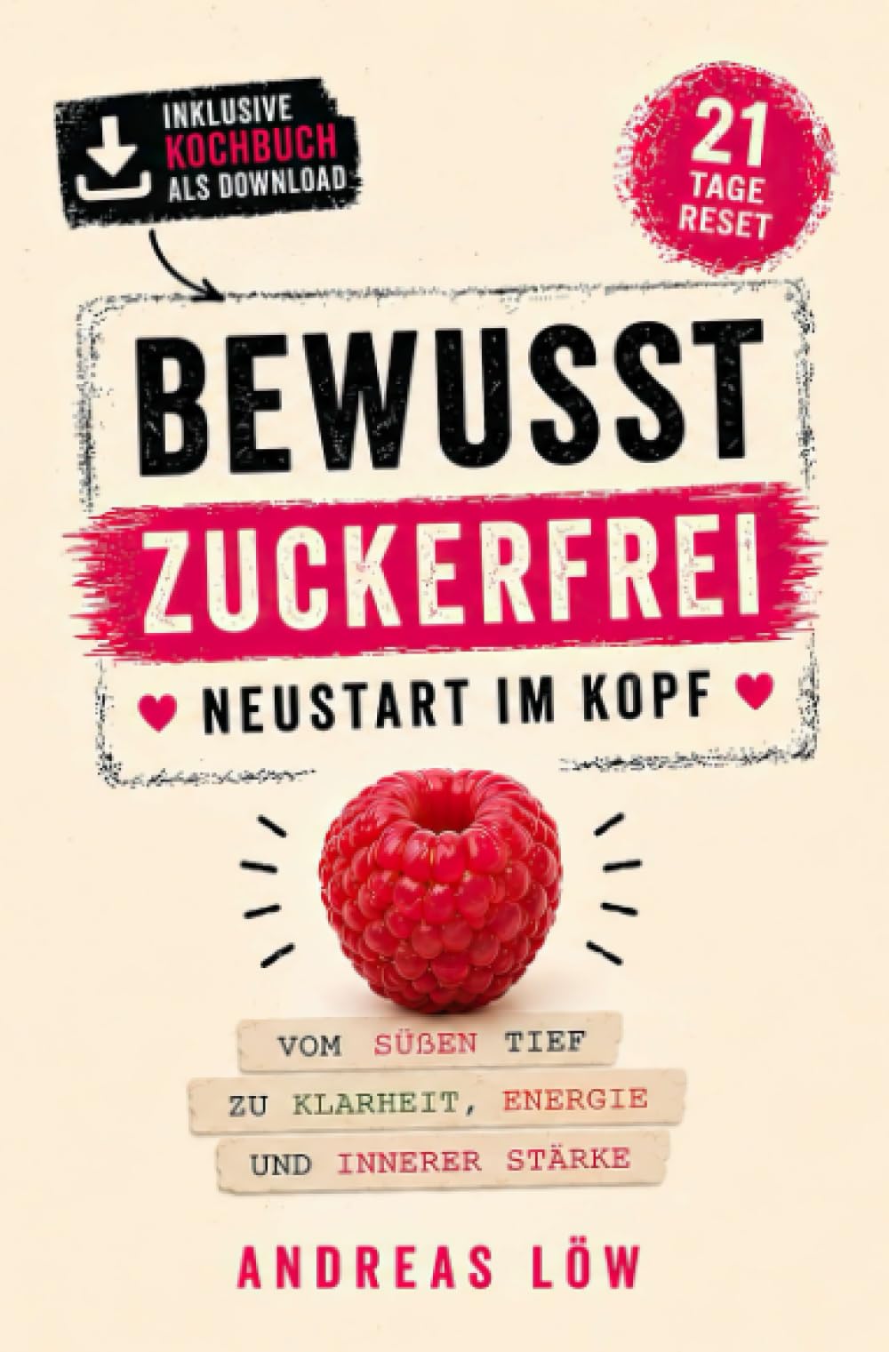 Bewusst Zuckerfrei - Neustart im Kopf: In 21 Tagen vom süßen Tief zu innerer Stärke und einem leichten, energiereichen Leben inklusive begleitendem digitalen Kochbuch