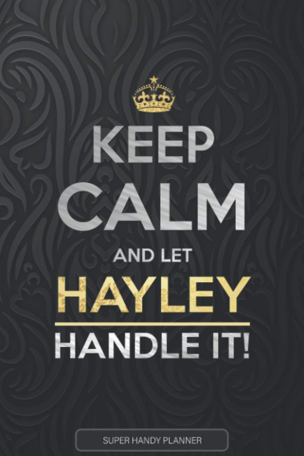 Hayley: Keep Calm And Let Hayley Handle It - Hayley Name Custom Gift Planner Calendar Notebook Journal